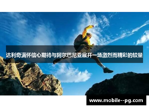 达利奇满怀信心期待与阿尔巴尼亚展开一场激烈而精彩的较量