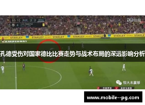 孔德受伤对国家德比比赛走势与战术布局的深远影响分析
