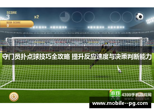 守门员扑点球技巧全攻略 提升反应速度与决策判断能力