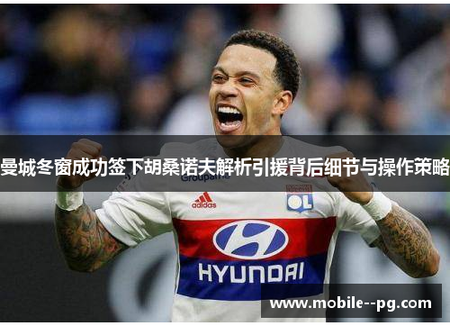曼城冬窗成功签下胡桑诺夫解析引援背后细节与操作策略