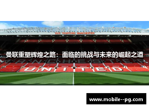 曼联重塑辉煌之路：面临的挑战与未来的崛起之道