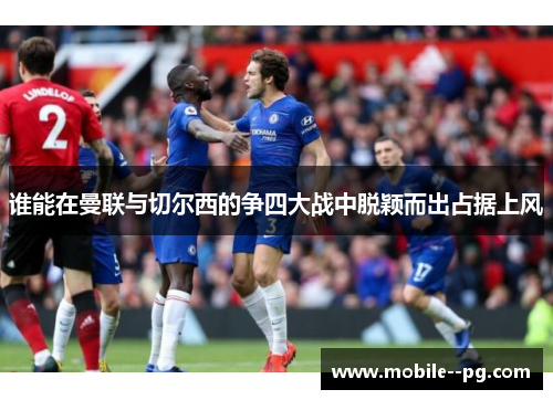 谁能在曼联与切尔西的争四大战中脱颖而出占据上风