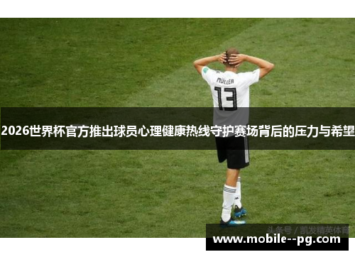 2026世界杯官方推出球员心理健康热线守护赛场背后的压力与希望