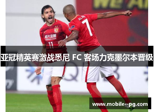 亚冠精英赛激战悉尼 FC 客场力克墨尔本晋级