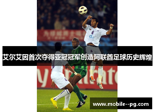 艾尔艾因首次夺得亚冠冠军创造阿联酋足球历史辉煌 艾尔艾因首次夺得亚冠冠军创造阿联酋足球历史辉煌